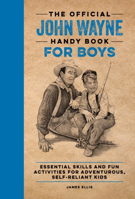 The Official John Wayne Handy Book for Boys : Essential Skills and Fun Activities for Adventurous, Self-Reliant Kids, Paperback / softback Book