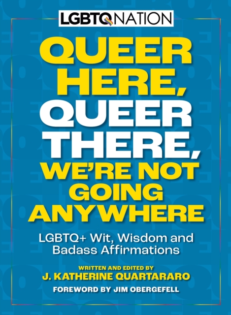 Queer Here. Queer There. We’re Not Going Anywhere : LGBTQ+ Wit, Wisdom and Badass Affirmations, Paperback / softback Book