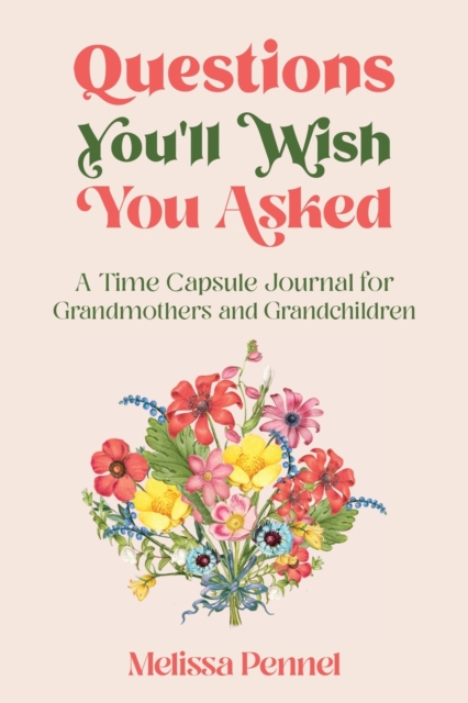Questions You'll Wish You Asked : A Time Capsule Journal for Grandmothers and Grandchildren, Paperback / softback Book