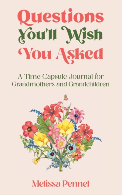 Questions You'll Wish You Asked : A Time Capsule Journal for Grandmothers and Grandchildren, Hardback Book