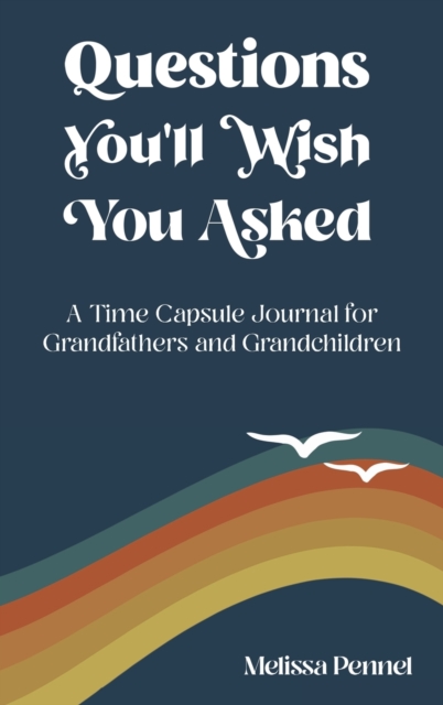 Questions You'll Wish You Asked : A Time Capsule Journal for Grandfathers and Grandchildren, Hardback Book