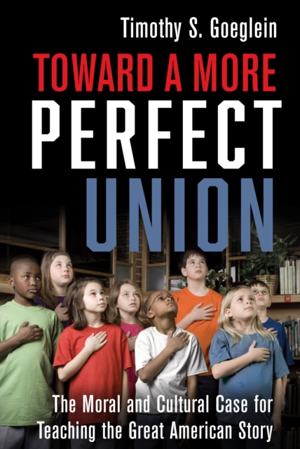 Toward a More Perfect Union : The Moral and Cultural Case for Teaching the Great American Story, EPUB eBook