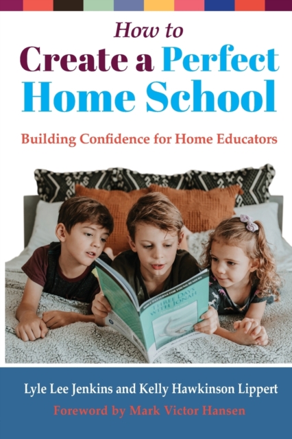 How to Create a Perfect Home School : Building Confidence for Home Educators, Paperback / softback Book
