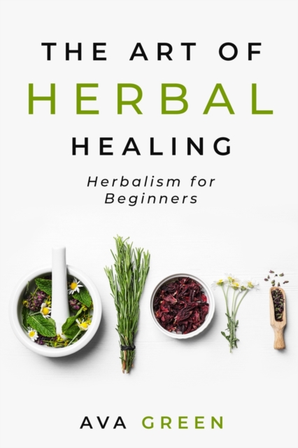 The Art of Herbal Healing : Herbalism for Beginners, Paperback / softback Book