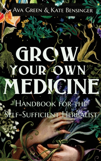Grow Your Own Medicine : Handbook for the Self-Sufficient Herbalist, Hardback Book