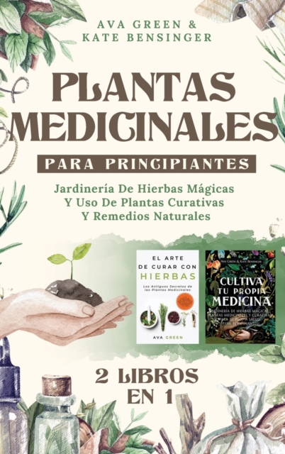 Plantas Medicinales Para Principiantes : Jardineria De Hierbas Magicas Y Uso De Plantas Curativas Y Remedios Naturales (2 Libros en 1), Hardback Book