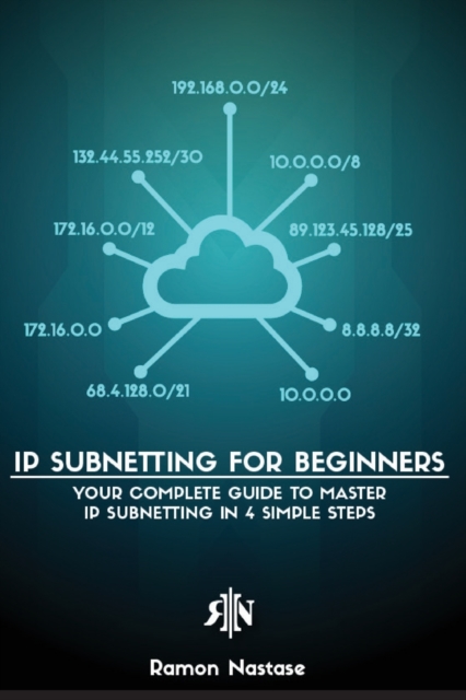 IP Subnetting for Beginners : Your Complete Guide to Master IP Subnetting in 4 Simple Steps, Paperback / softback Book