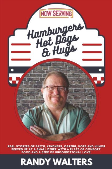 Hamburgers, Hot Dogs, and Hugs : Real Stories of Faith, Kindness, Caring, Hope, and Humor Served up at a Small Diner with a Plate of Comfort Food and a Side of Unconditional Love, Paperback / softback Book