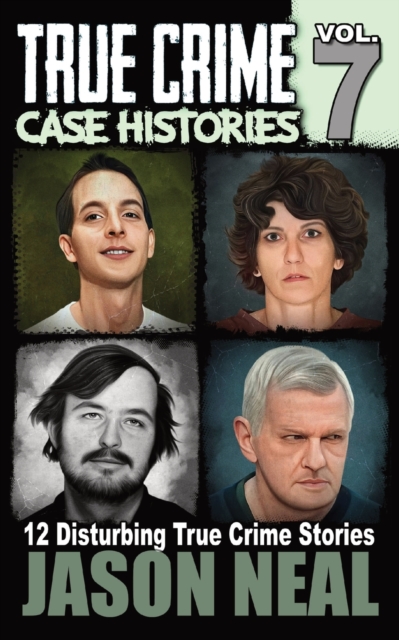 True Crime Case Histories - Volume 7 : 12 Disturbing True Crime Stories, Paperback / softback Book