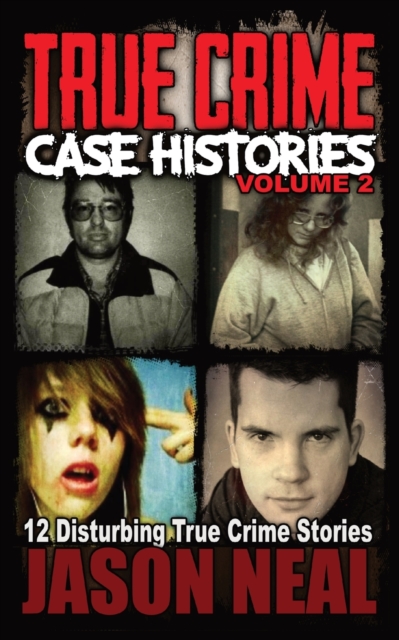 True Crime Case Histories - Volume 2 : 12 Disturbing True Crime Stories, Paperback / softback Book