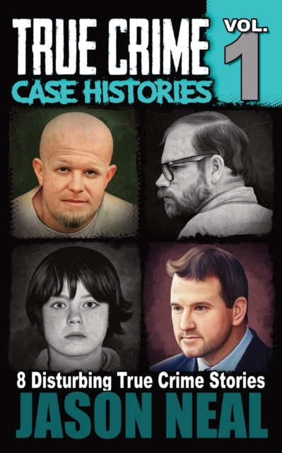 True Crime Case Histories - Volume 1 : 8 Disturbing True Crime Stories, Paperback / softback Book