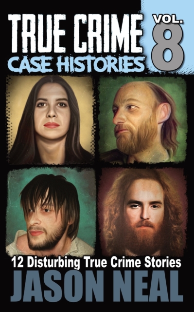 True Crime Case Histories - Volume 8 : 12 Disturbing True Crime Stories, Paperback / softback Book