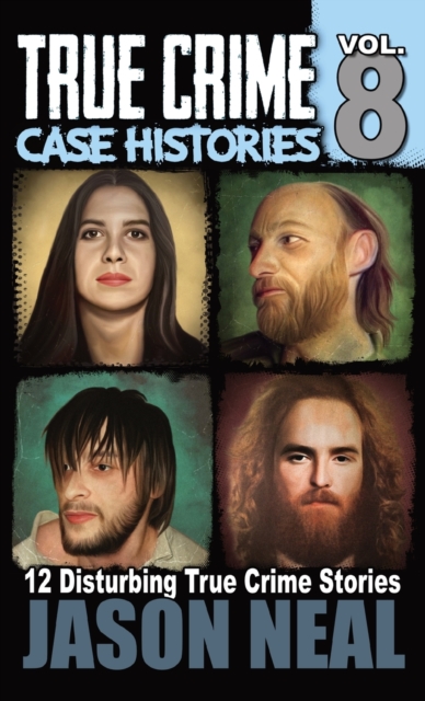 True Crime Case Histories - Volume 8 : 12 Disturbing True Crime Stories, Hardback Book