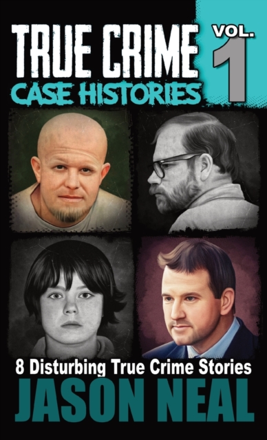 True Crime Case Histories - Volume 1 : 8 True Crime Stories of Murder & Mayhem, Hardback Book