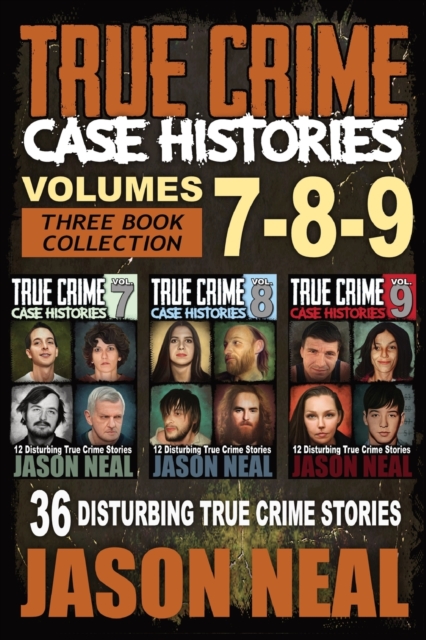 True Crime Case Histories - (Books 7, 8, & 9) : 36 Disturbing True Crime Stories (3 Book True Crime Collection), Paperback / softback Book