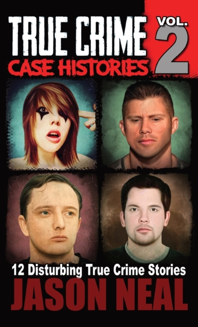 True Crime Case Histories - Volume 2 : 12 True Crime Stories of Murder & Mayhem, Hardback Book
