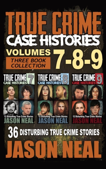 True Crime Case Histories - (Books 7, 8, & 9) : 36 Disturbing True Crime Stories (3 Book True Crime Collection), Hardback Book