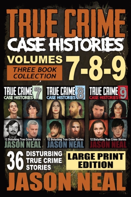 True Crime Case Histories - (Books 7, 8, & 9) : 36 Disturbing True Crime Stories (3 Book True Crime Collection) LARGE PRINT EDITION, Paperback / softback Book