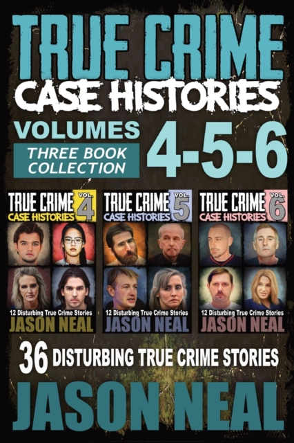 True Crime Case Histories - (Books 4, 5, & 6) : 36 Disturbing True Crime Stories (3 Book True Crime Collection), Paperback / softback Book
