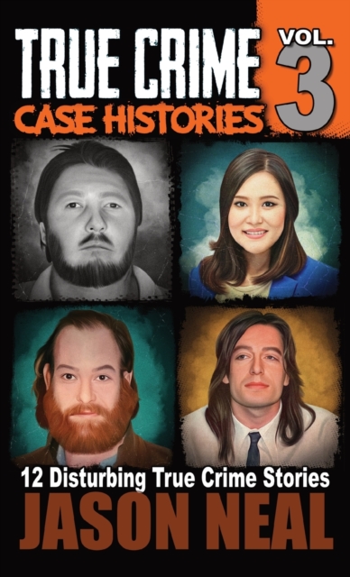 True Crime Case Histories - Volume 3 : 12 True Crime Stories of Murder & Mayhem, Hardback Book