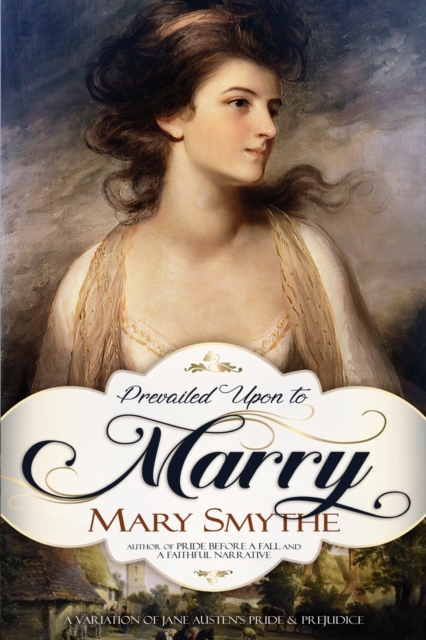 Prevailed Upon to Marry : A Variation of Jane Austen's Pride and Prejudice, Paperback / softback Book