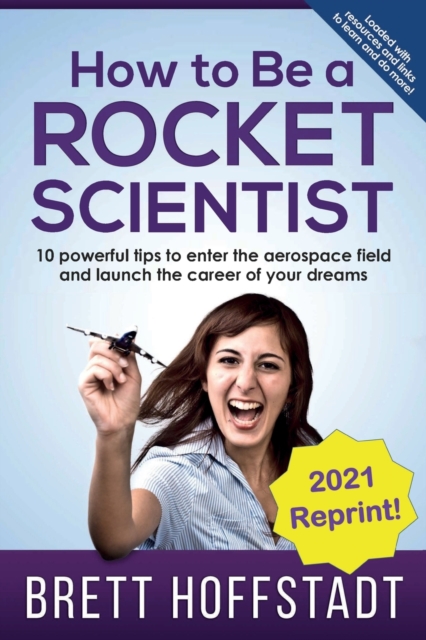 How To Be a Rocket Scientist : 10 Powerful Tips to Enter the Aerospace Field and Launch the Career of Your Dreams, Paperback / softback Book