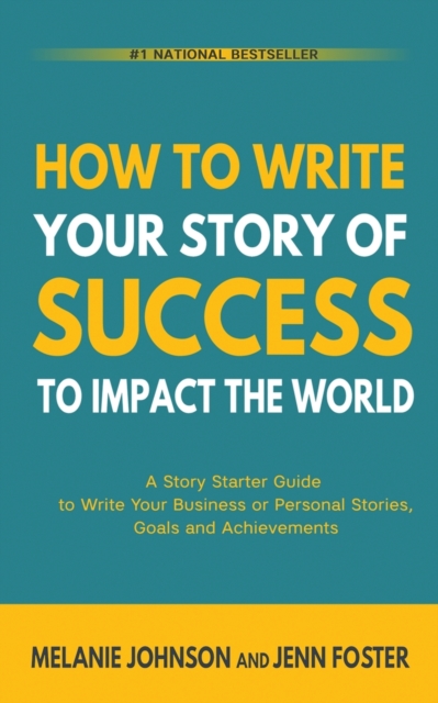 How To Write Your Story of Success to Impact the World : A Story Starter Guide to Write Your Business or Personal Stories, Goals and Achievements, Paperback / softback Book