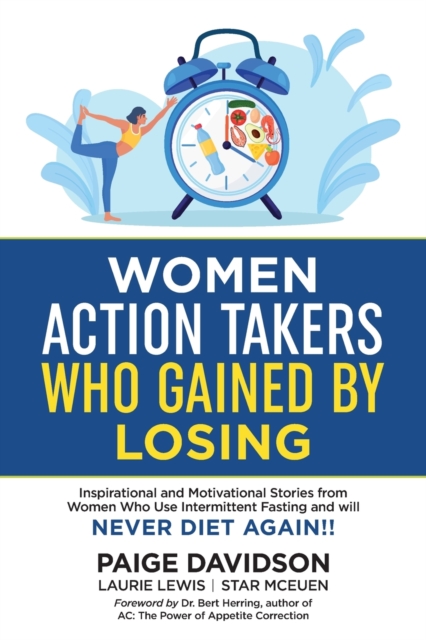 Women Action Takers Who Gained By Losing : Inspirational and Motivational Stories from Women Who Use Intermittent Fasting and Will NEVER DIET AGAIN!, Paperback / softback Book