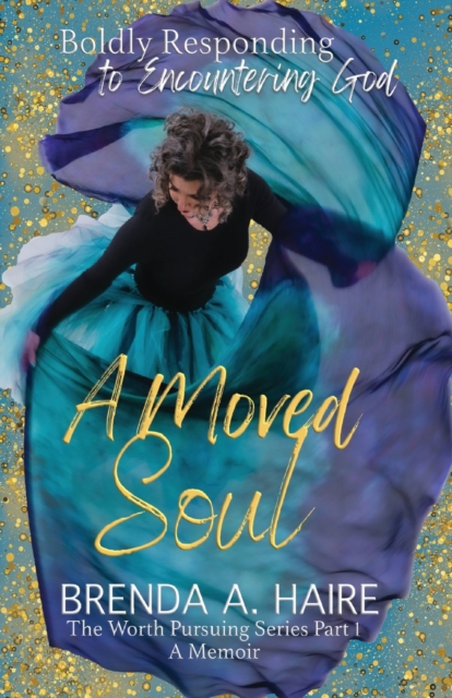 A Moved Soul : Boldly Responding to Encountering God (A Memoir), Paperback / softback Book