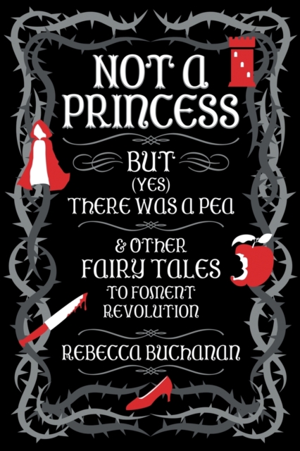 Not a Princess, but (Yes) There was a Pea, and Other Fairy Tales to Foment Revolution, Paperback / softback Book