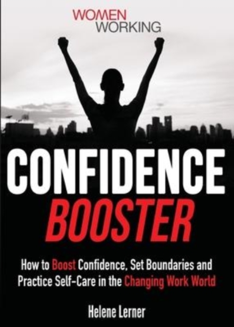 Confidence Booster : How to Boost Confidence, Set Boundaries and Practice Self-Care in the Changing Work World, Paperback / softback Book