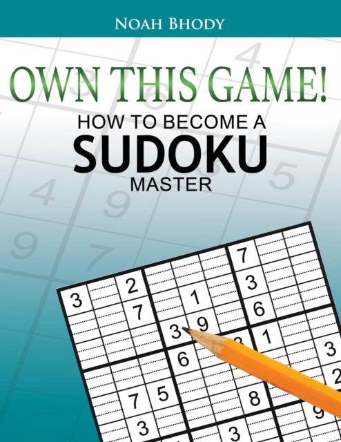 OWN THIS GAME! : HOW TO BECOME A SUDOKU MASTER, EPUB eBook