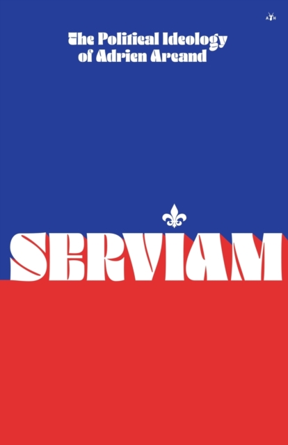 Serviam : The Political Ideology of Adrien Arcand, Paperback / softback Book