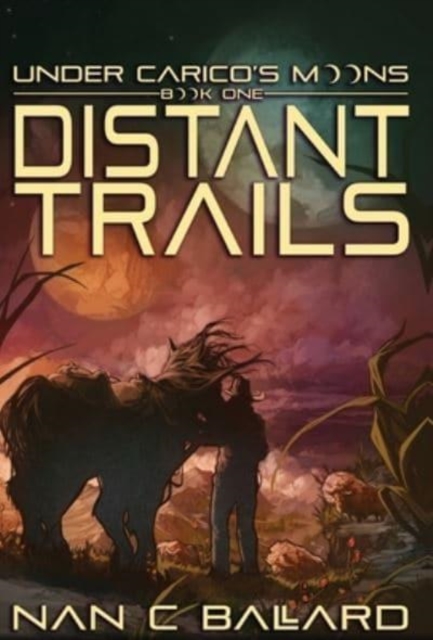 Distant Trails : Under Carico's Moons: Book One, Hardback Book