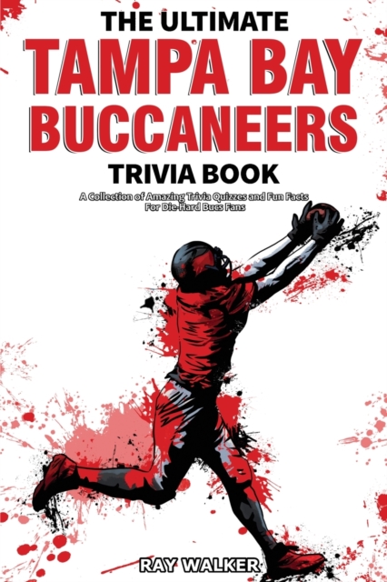 The Ultimate Tampa Bay Buccaneers Trivia Book : A Collection of Amazing Trivia Quizzes and Fun Facts for Die-Hard Bucs Fans!, Paperback / softback Book