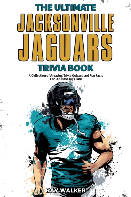 The Ultimate Jacksonville Jaguars Trivia Book : A Collection of Amazing Trivia Quizzes and Fun Facts for Die-Hard Jags Fans!, Paperback / softback Book