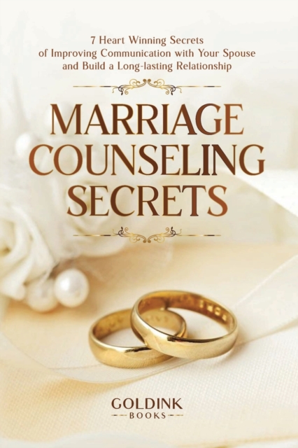 Marriage Counseling Secrets : 7 Heart Winning Secrets of Improving Communication with Your Spouse and Build a Long-lasting Relationship, Paperback / softback Book