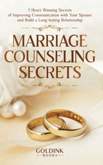 Marriage Counseling Secrets : 7 Heart Winning Secrets of Improving Communication with Your Spouse and Build a Long-lasting Relationship, Hardback Book