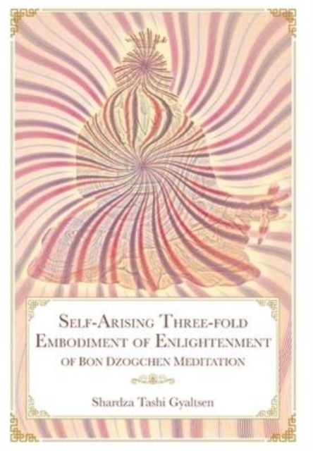 Self-Arising Three-fold Embodiment of Enlightenment [of Bon Dzogchen Meditation], Hardback Book