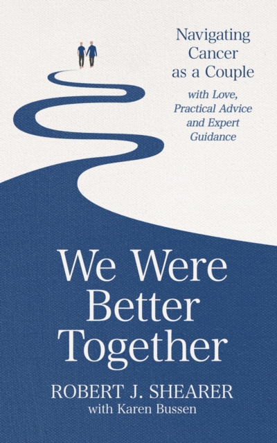 We Were Better Together : Navigating Cancer as a Couple with Love, Practical Advice and Expert Guidance, EPUB eBook