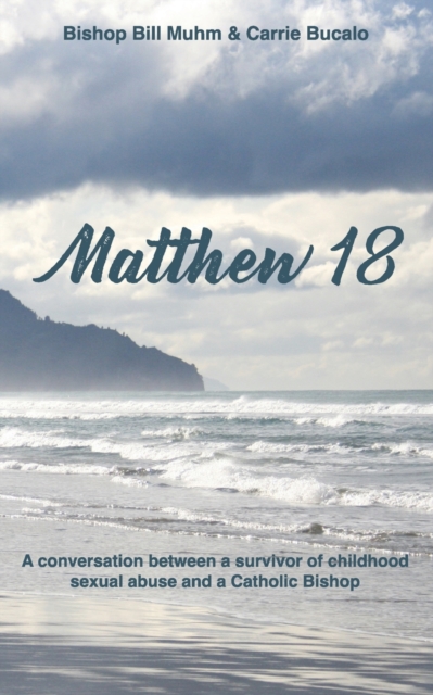 Matthew 18 : A Conversation Between a Survivor of Child Sexual Abuse and a Catholic Bishop, Paperback / softback Book