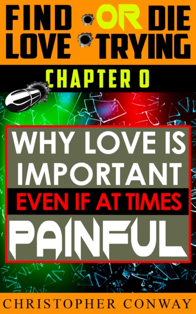 Why Love is Important, Even if at Times Painful : CHAPTER 0 from the 'Find Love or Die Trying' Series. A Short Read., EPUB eBook