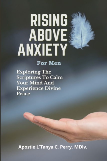 Rising Above Anxiety for Men : Exploring the Scriptures to Calm your Mind and Experience Divine Peace, Paperback / softback Book