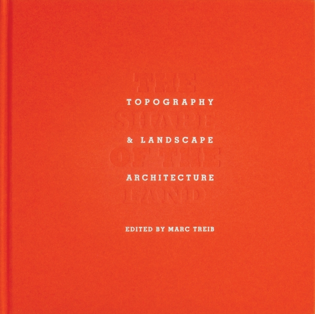 The Shape of the Land : Topography & Landscape Architecture, Hardback Book