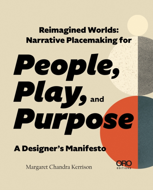 Reimagined Worlds : Narrative Placemaking for People, Play, and Purpose, Paperback / softback Book