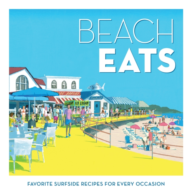 Beach Eats : Favorite Surfside Recipes for Every Occasion, Hardback Book