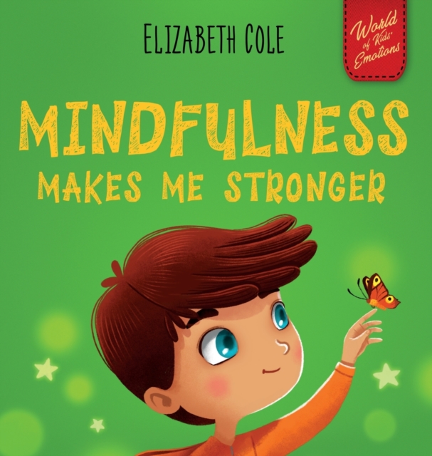 Mindfulness Makes Me Stronger : Kid's Book to Find Calm, Keep Focus and Overcome Anxiety (Children's Book for Boys and Girls), Hardback Book