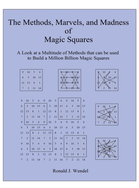 The Methods, Marvels, and Madness of Magic Squares : A Look at a Multitude of Methods that can be used to Build a Million Billion Magic Squares, Hardback Book
