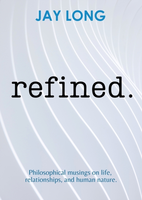 Refined : Philosophical musings on life, relationships, and human nature, Paperback / softback Book