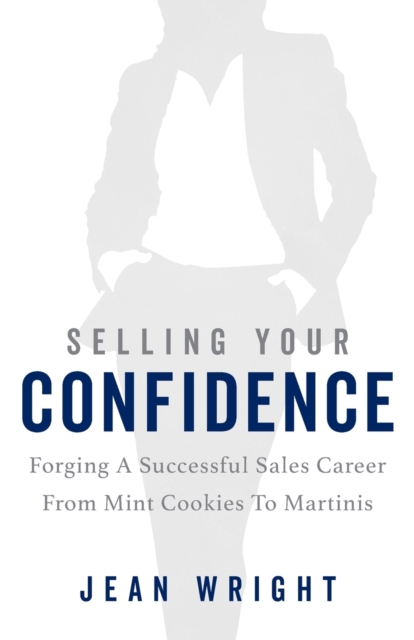 Selling Your Confidence : Forging A Successful Sales Career From Mint Cookies To Martinis, Paperback / softback Book